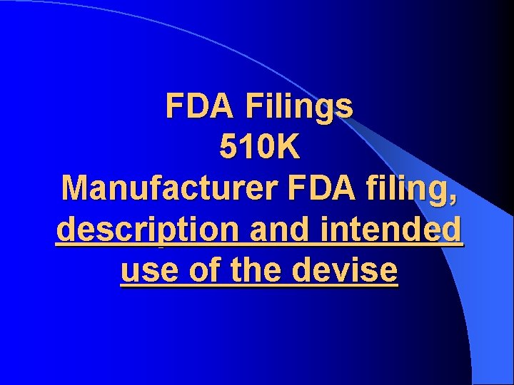 FDA Filings 510 K Manufacturer FDA filing, description and intended use of the devise