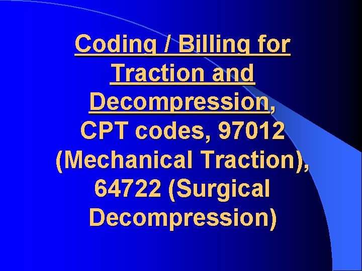 Coding / Billing for Traction and Decompression, CPT codes, 97012 (Mechanical Traction), 64722 (Surgical