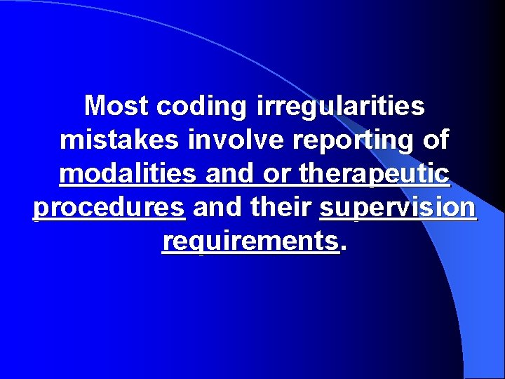 Most coding irregularities mistakes involve reporting of modalities and or therapeutic procedures and their