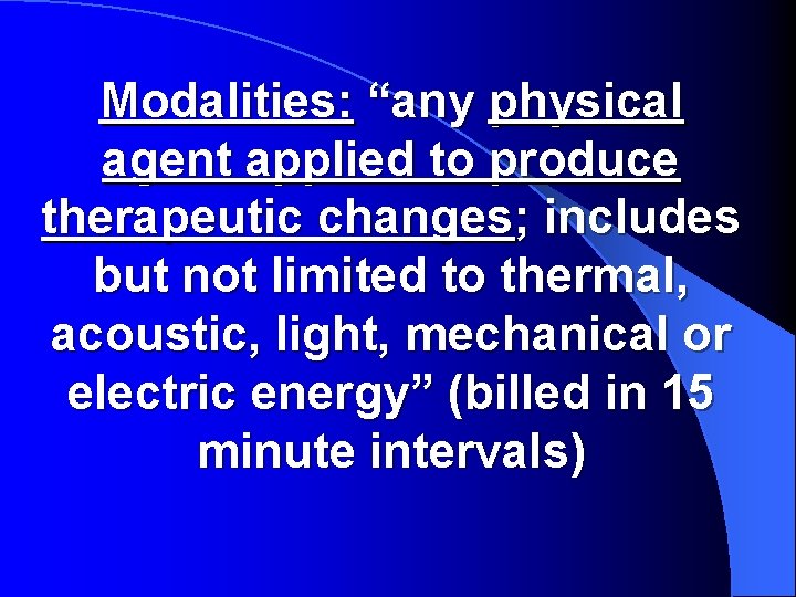 Modalities: “any physical agent applied to produce therapeutic changes; includes but not limited to