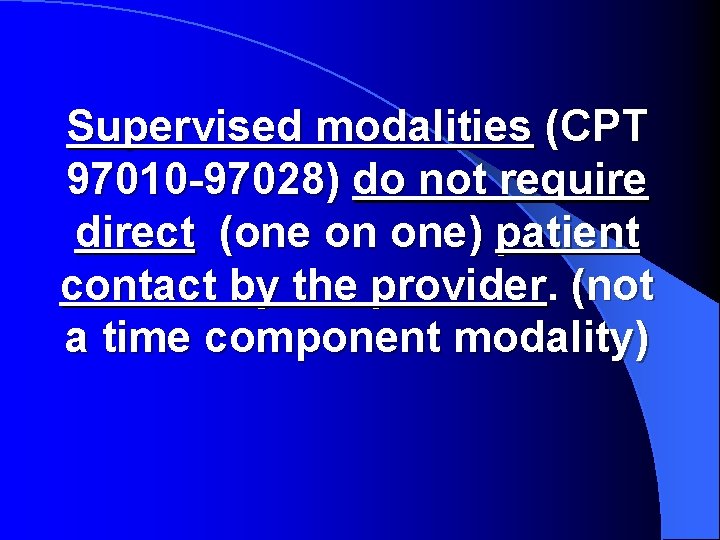 Supervised modalities (CPT 97010 -97028) do not require direct (one on one) patient contact