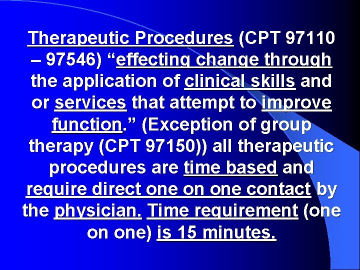 Therapeutic Procedures (CPT 97110 – 97546) “effecting change through the application of clinical skills