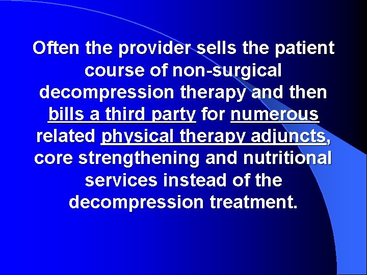 Often the provider sells the patient course of non-surgical decompression therapy and then bills