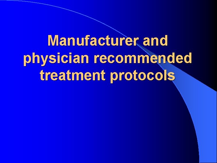 Manufacturer and physician recommended treatment protocols 
