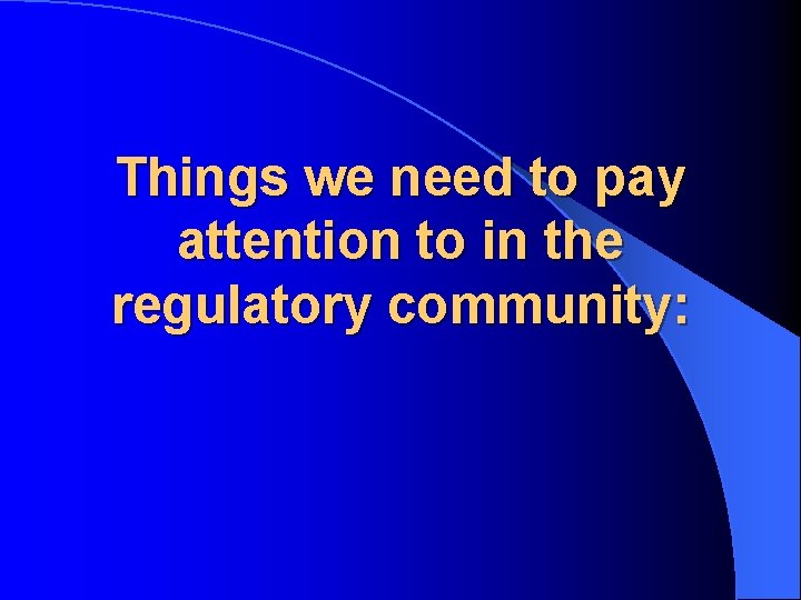 Things we need to pay attention to in the regulatory community: 
