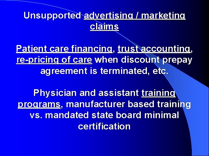 Unsupported advertising / marketing claims Patient care financing, trust accounting, re-pricing of care when