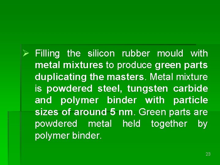 Ø Filling the silicon rubber mould with metal mixtures to produce green parts duplicating