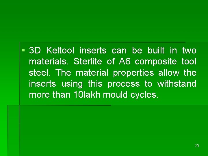 § 3 D Keltool inserts can be built in two materials. Sterlite of A