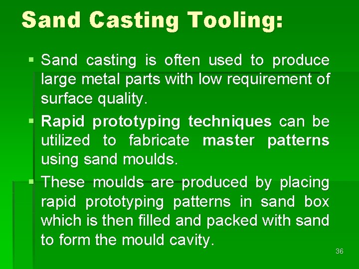 Sand Casting Tooling: § Sand casting is often used to produce large metal parts