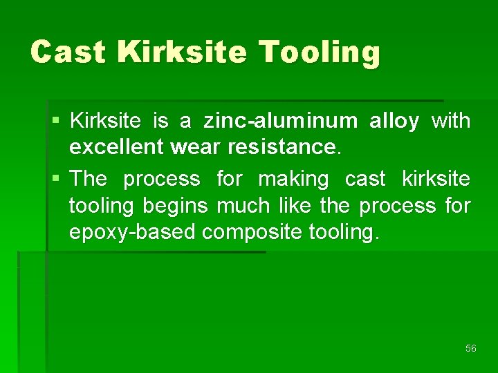 Cast Kirksite Tooling § Kirksite is a zinc-aluminum alloy with excellent wear resistance. §