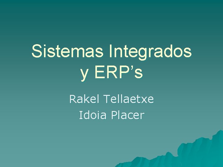 Sistemas Integrados y ERP’s Rakel Tellaetxe Idoia Placer 