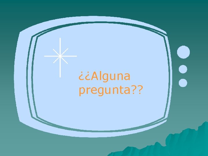 ¿¿Alguna pregunta? ? 