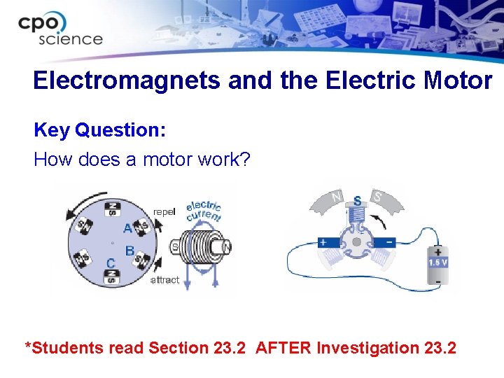 Electromagnets and the Electric Motor Key Question: How does a motor work? *Students read