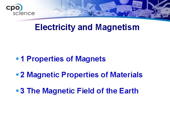 Electricity and Magnetism § 1 Properties of Magnets § 2 Magnetic Properties of Materials