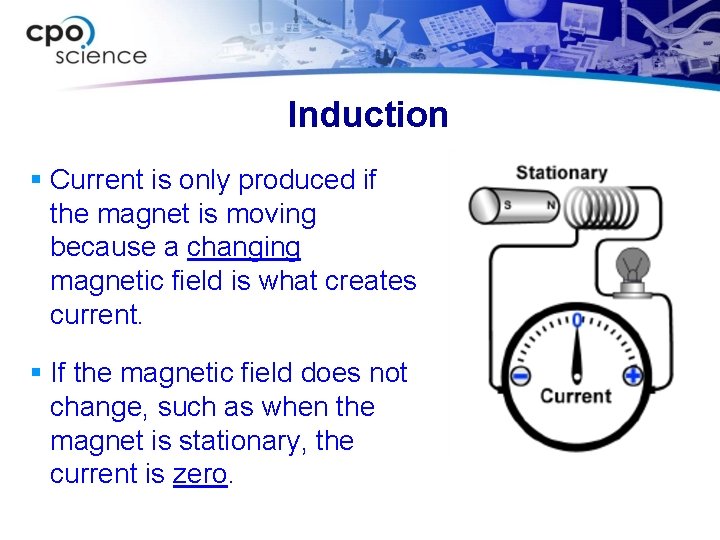 Induction § Current is only produced if the magnet is moving because a changing