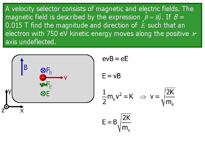 A velocity selector consists of magnetic and electric fields. The magnetic field is described