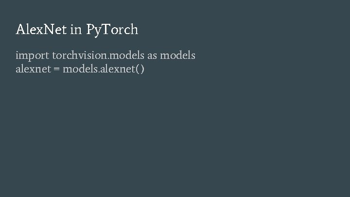 Alex. Net in Py. Torch import torchvision. models as models alexnet = models. alexnet() Alex. Net in Py. Torch import torchvision. models as models alexnet = models. alexnet()