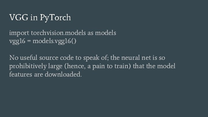 VGG in Py. Torch import torchvision. models as models vgg 16 = models. vgg