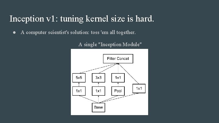 Inception v 1: tuning kernel size is hard. ● A computer scientist's solution: toss