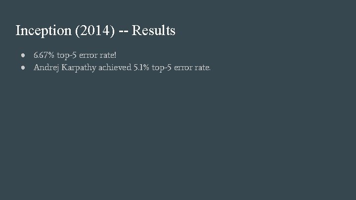 Inception (2014) -- Results ● 6. 67% top-5 error rate! ● Andrej Karpathy achieved