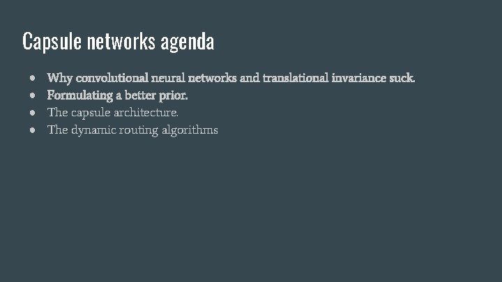 Capsule networks agenda ● ● Why convolutional neural networks and translational invariance suck. Formulating Capsule networks agenda ● ● Why convolutional neural networks and translational invariance suck. Formulating