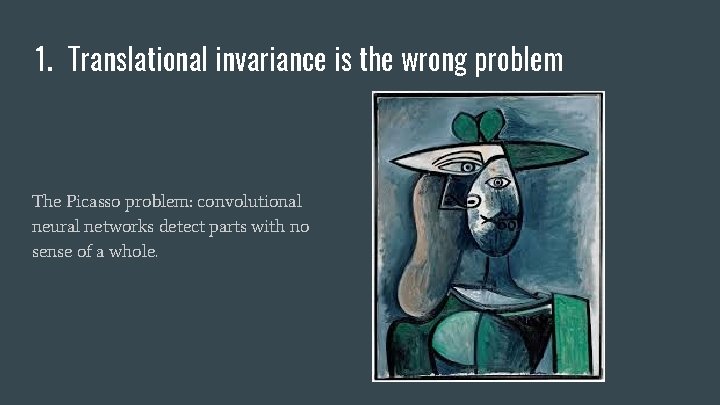 1. Translational invariance is the wrong problem The Picasso problem: convolutional neural networks detect