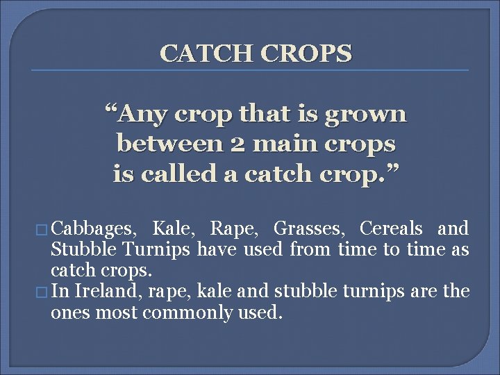 CATCH CROPS “Any crop that is grown between 2 main crops is called a