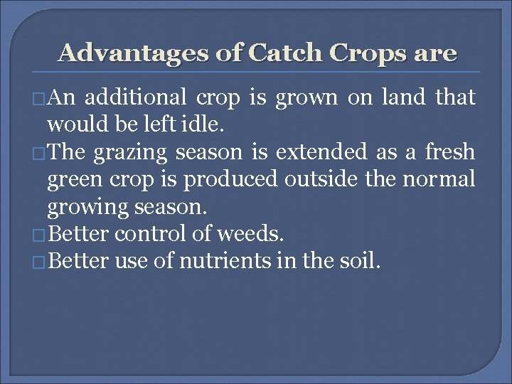Advantages of Catch Crops are �An additional crop is grown on land that would