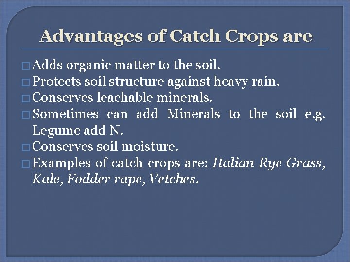 Advantages of Catch Crops are � Adds organic matter to the soil. � Protects