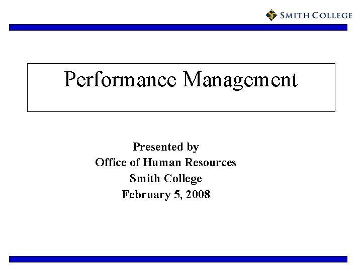 Performance Management Presented by Office of Human Resources Smith College February 5, 2008 