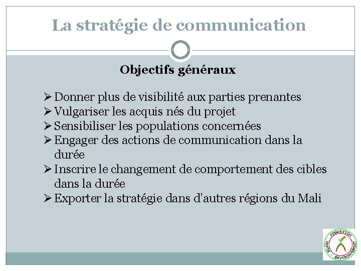 La stratégie de communication Objectifs généraux Ø Donner plus de visibilité aux parties prenantes