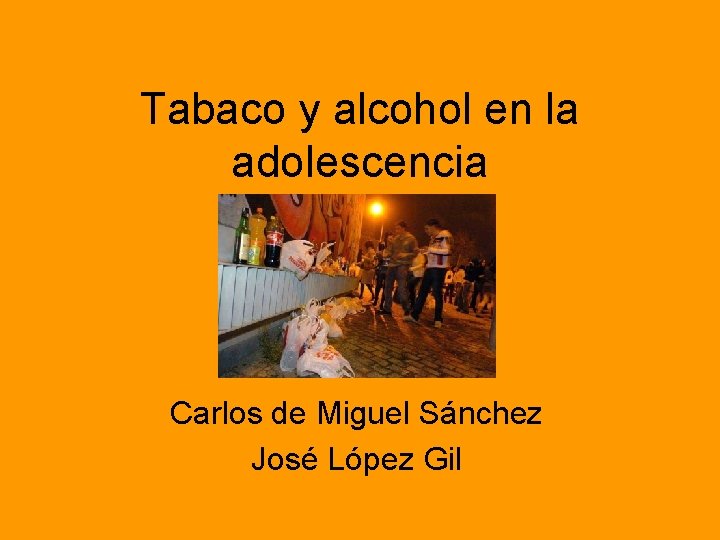 Tabaco y alcohol en la adolescencia Carlos de Miguel Sánchez José López Gil 