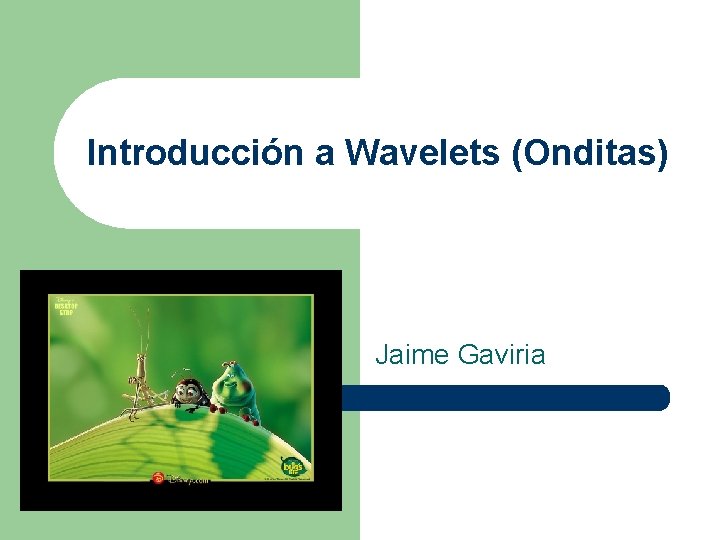 Introducción a Wavelets (Onditas) Jaime Gaviria 