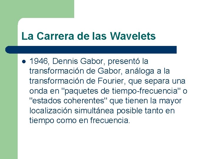 La Carrera de las Wavelets l 1946, Dennis Gabor, presentó la transformación de Gabor,