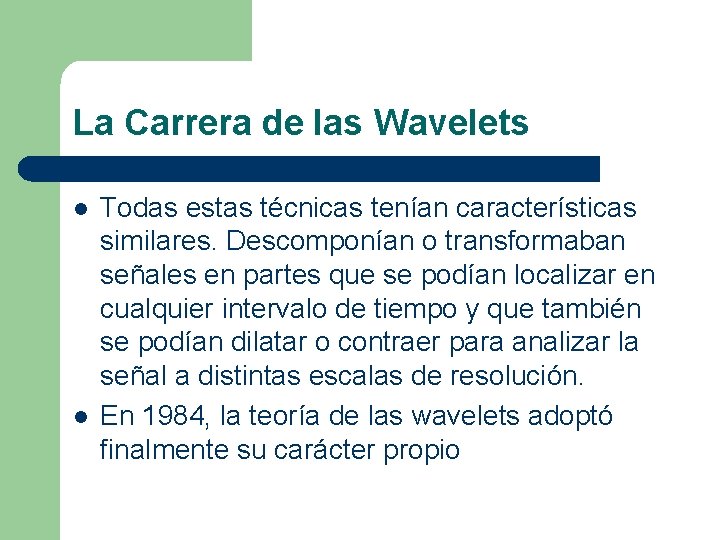 La Carrera de las Wavelets l l Todas estas técnicas tenían características similares. Descomponían