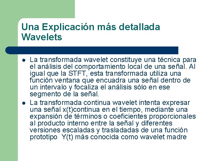 Una Explicación más detallada Wavelets l l La transformada wavelet constituye una técnica para