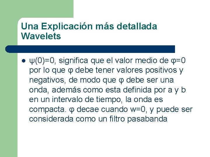 Una Explicación más detallada Wavelets l ψ(0)=0, significa que el valor medio de φ=0