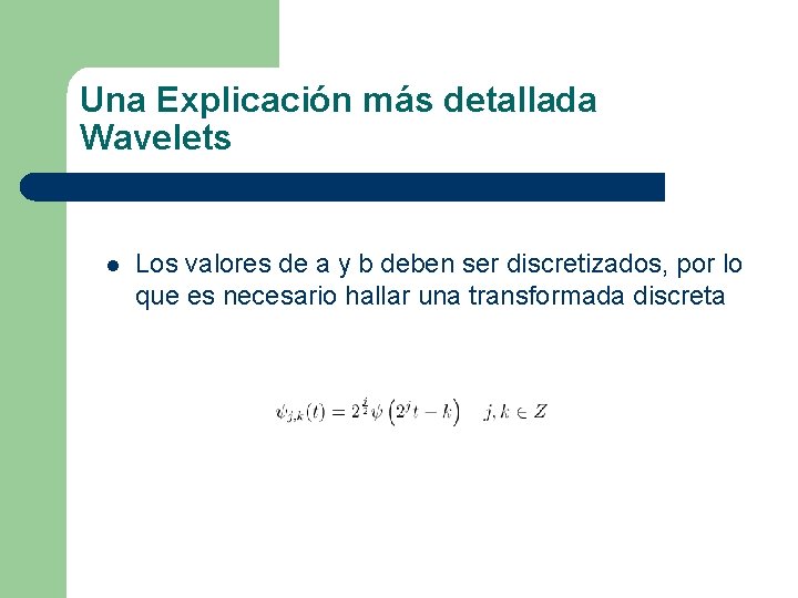 Una Explicación más detallada Wavelets l Los valores de a y b deben ser