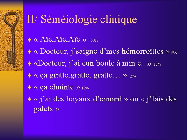 II/ Séméiologie clinique ¨ « Aïe, Aïe » 50% ¨ « Docteur, j’saigne d’mes