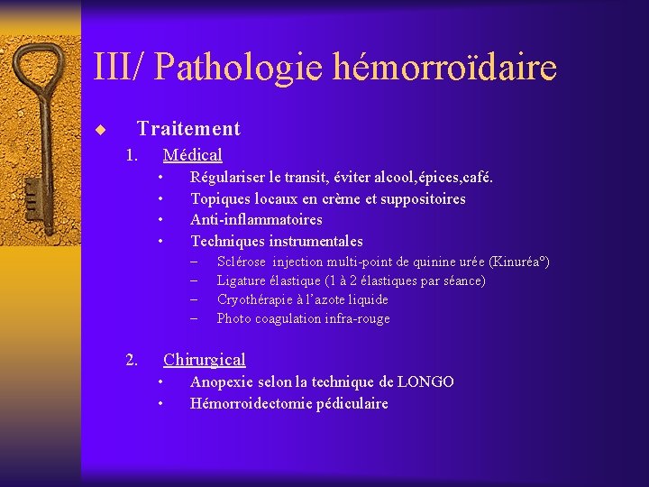 III/ Pathologie hémorroïdaire ¨ Traitement 1. Médical • • Régulariser le transit, éviter alcool,
