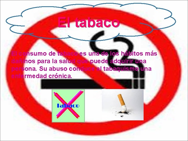 El tabaco El consumo de tabaco es una de los hábitos más dañinos para