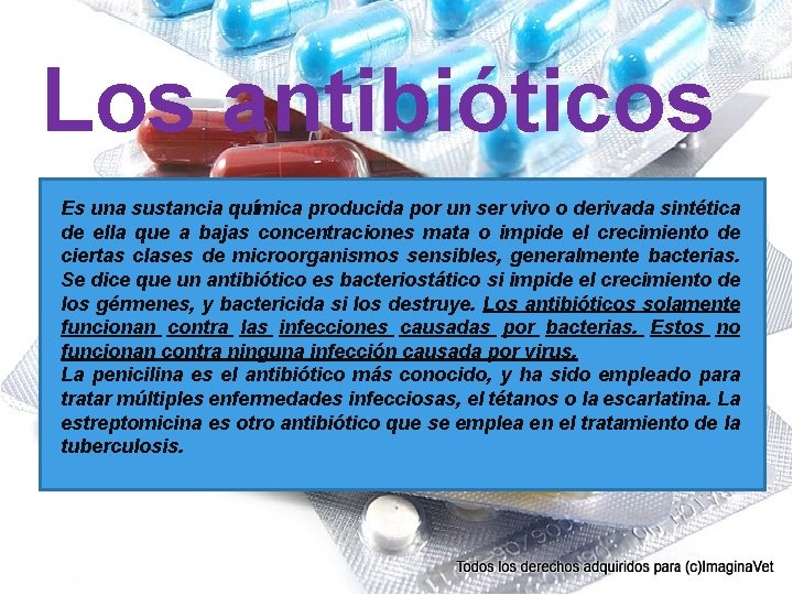 Los antibióticos Es una sustancia química producida por un ser vivo o derivada sintética