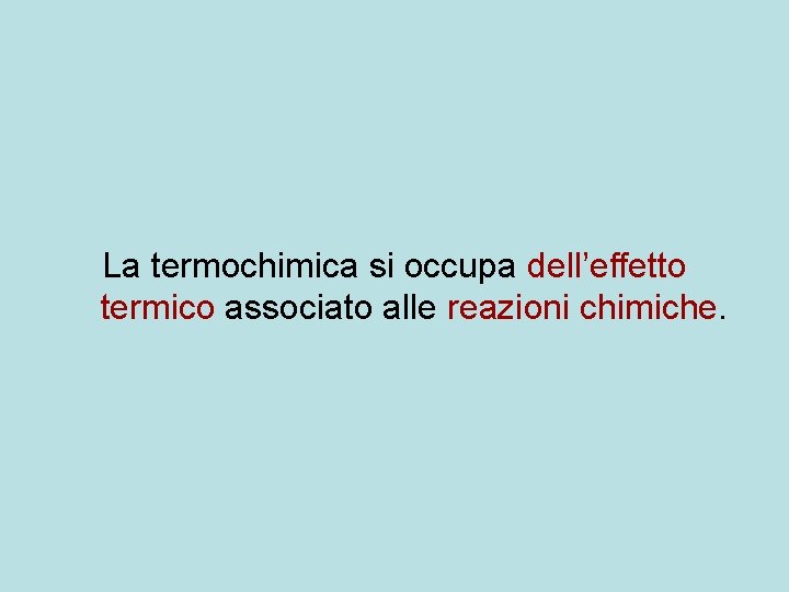 La termochimica si occupa dell’effetto termico associato alle reazioni chimiche. La termochimica si occupa dell’effetto termico associato alle reazioni chimiche.