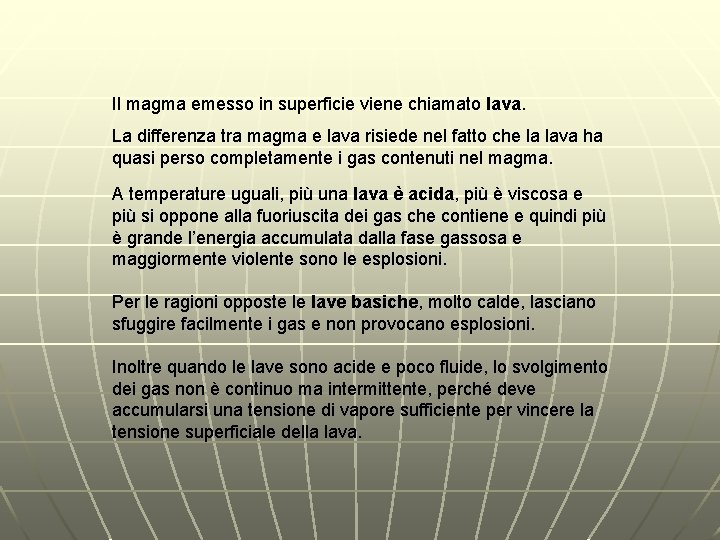 Il magma emesso in superficie viene chiamato lava. La differenza tra magma e lava