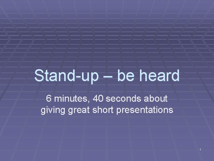 Stand-up – be heard 6 minutes, 40 seconds about giving great short presentations 1