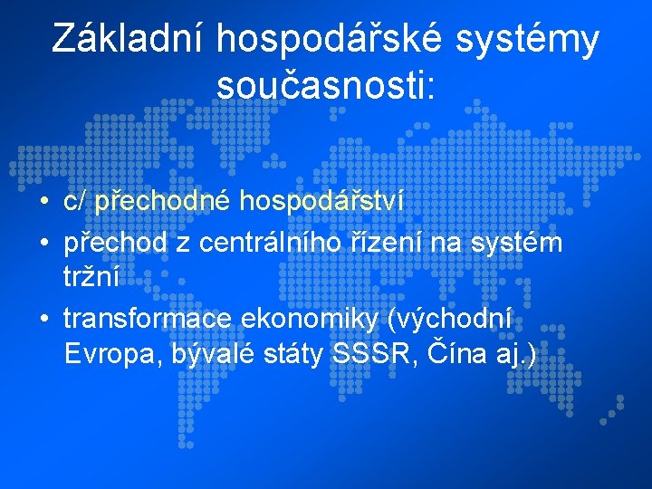 Základní hospodářské systémy současnosti: • c/ přechodné hospodářství • přechod z centrálního řízení na