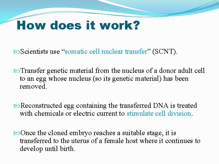 How does it work? Scientists use “somatic cell nuclear transfer” (SCNT). Transfer genetic material