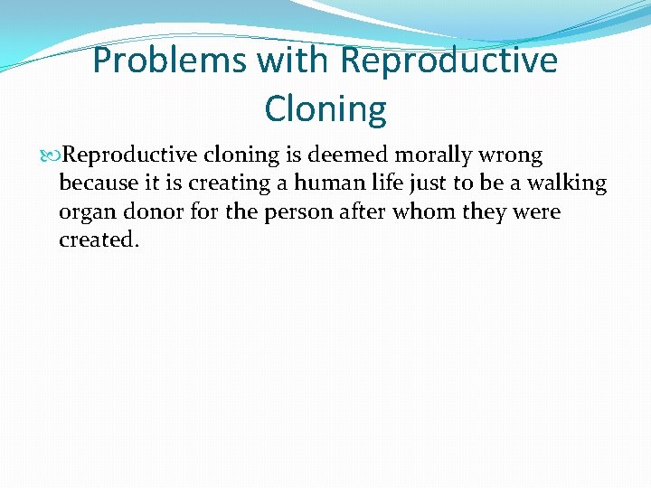 Problems with Reproductive Cloning Reproductive cloning is deemed morally wrong because it is creating