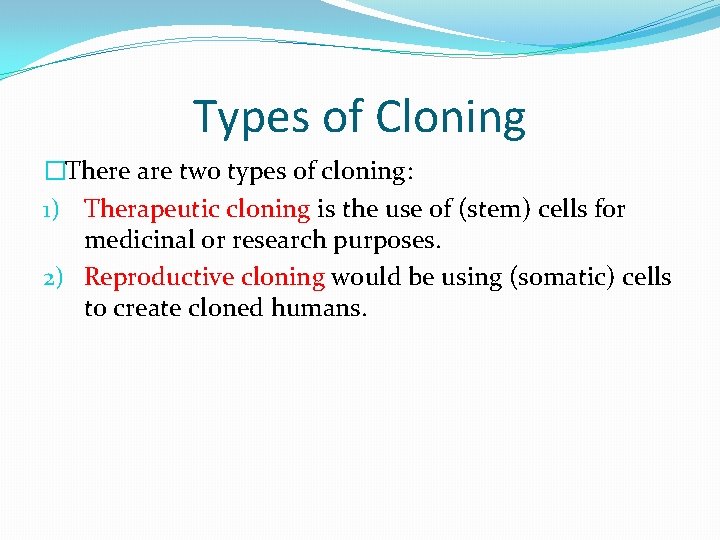 Types of Cloning �There are two types of cloning: 1) Therapeutic cloning is the