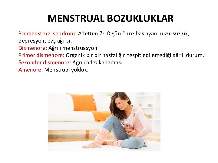 MENSTRUAL BOZUKLUKLAR Premenstrual sendrom: Adetten 7 -10 gün önce başlayan huzursuzluk, depresyon, baş ağrısı.